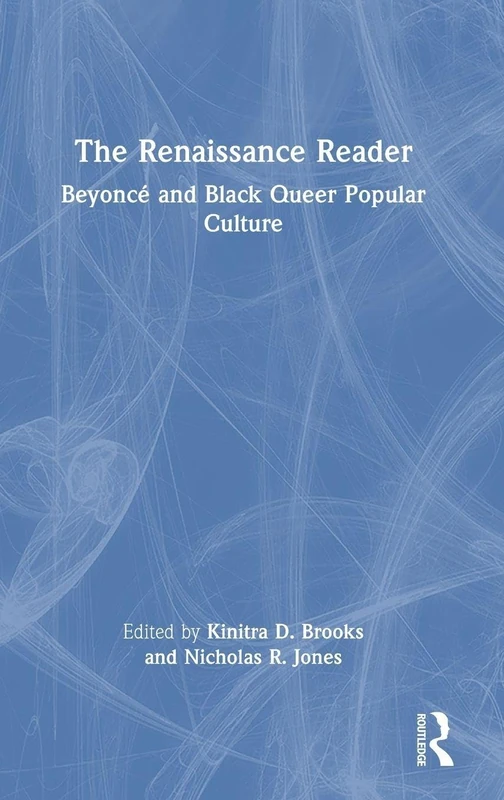 The Renaissance Reader: Beyoncé and Black Queer Popular Culture (Routledge Readers in Gender and Pop Culture)