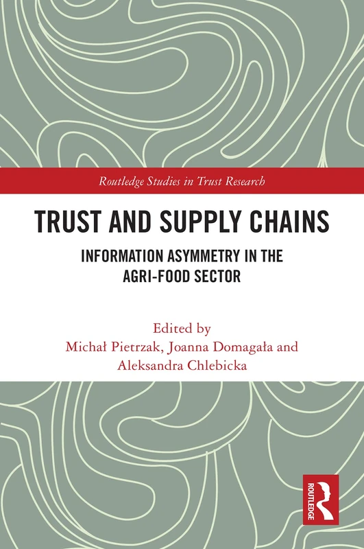 Trust and Supply Chains: Information Asymmetry in the Agri-Food Sector (Routledge Studies in Trust Research)