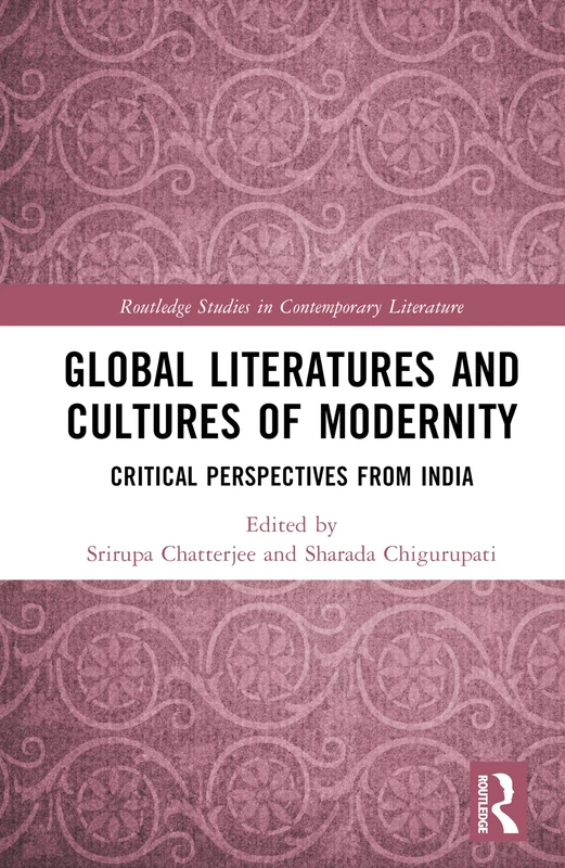 Global Literatures and Cultures of Modernity: Critical Perspectives from India (Routledge Studies in Contemporary Literature)