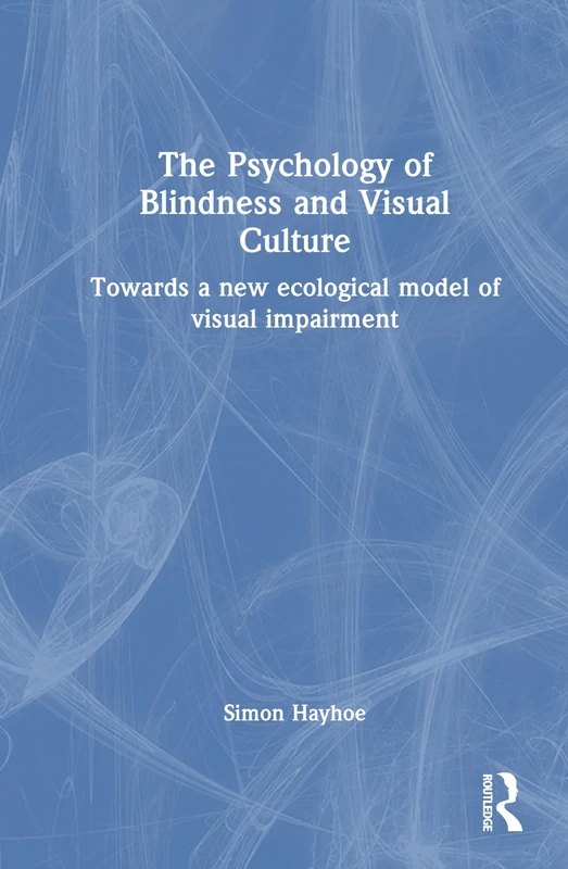 The Psychology of Blindness and Visual Culture: Towards a New Ecological Model of Visual Impairment