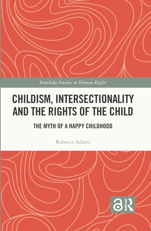 Childism, Intersectionality and the Rights of the Child: The Myth of a Happy Childhood (Routledge Studies in Human Rights)