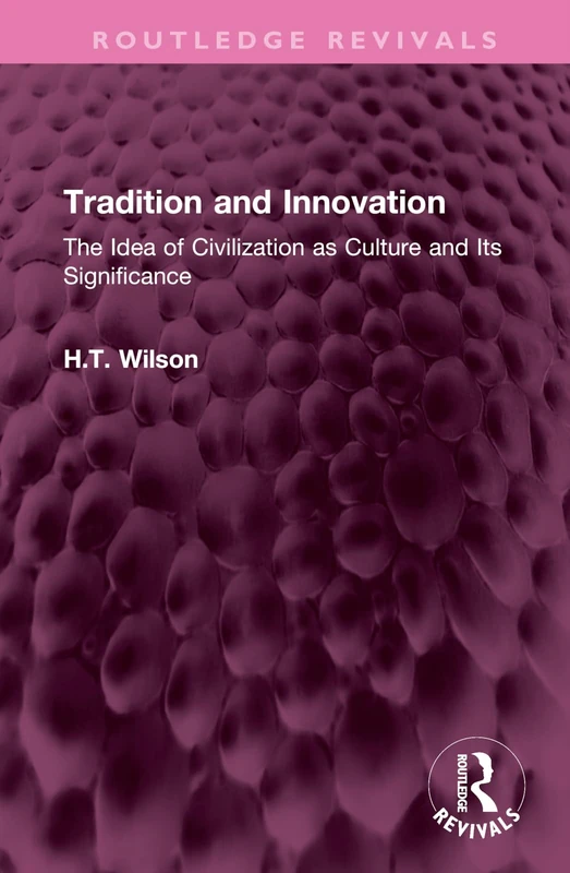 Tradition and Innovation: The Idea of Civilization as Culture and Its Significance (Routledge Revivals)