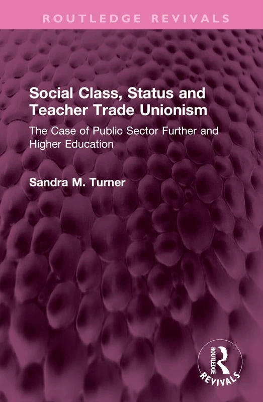 Social Class, Status and Teacher Trade Unionism: The Case of Public Sector Further and Higher Education (Routledge Revivals)