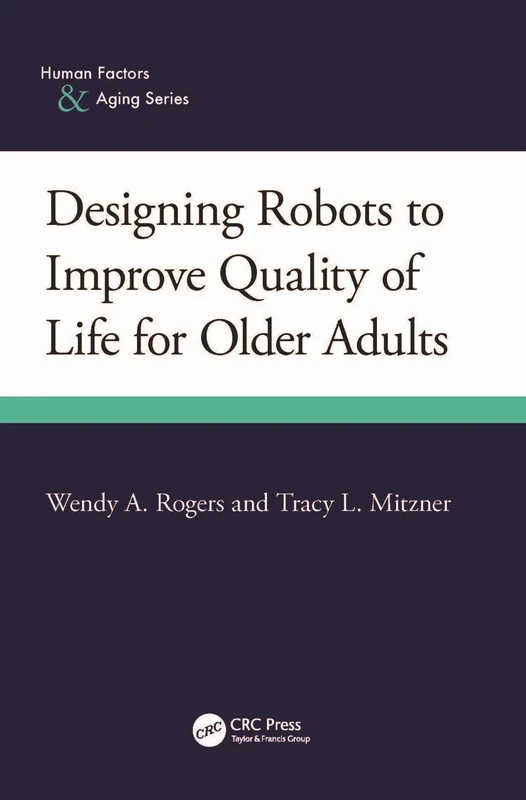 Designing Robots to Improve Quality of Life for Older Adults (Human Factors and Aging Series)