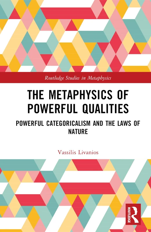 The Metaphysics of Powerful Qualities: Powerful Categoricalism and the Laws of Nature (Routledge Studies in Metaphysics)