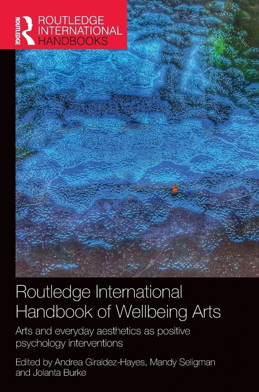 Routledge International Handbook of Wellbeing Arts: Arts and Everyday Aesthetics as Positive Psychology Interventions (Routledge International Handbooks)