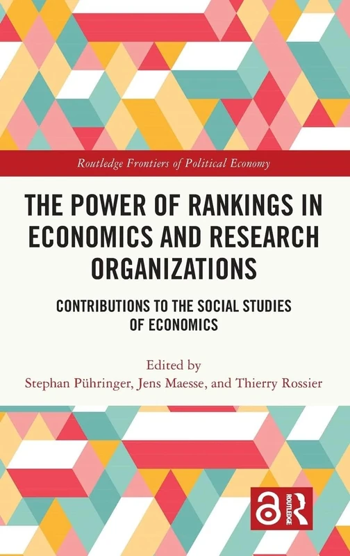 The Power of Rankings in Economics and Research Organizations: Contributions to the Social Studies of Economics (Routledge Frontiers of Political Economy)
