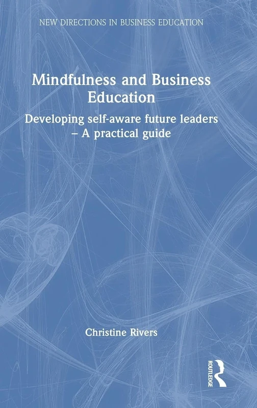 Mindfulness and Business Education: Developing self-aware future leaders – A practical guide (New Directions in Business Education)