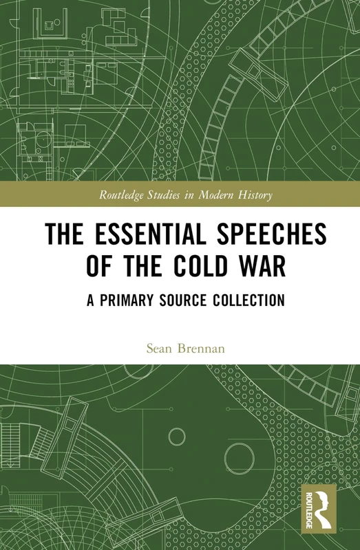 The Essential Speeches of the Cold War: A Primary Source Collection (Routledge Studies in Modern History)