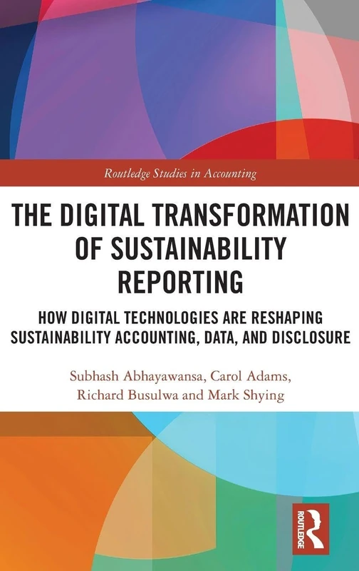 The Digital Transformation of Sustainability Reporting: How Digital Technologies are Reshaping Sustainability Accounting, Data, and Disclosure (Routledge Studies in Accounting)