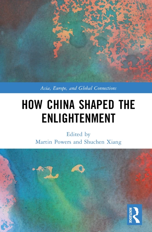 How China Shaped the Enlightenment: A Transcultural History of Modern Thought (Asia, Europe, and Global Connections)