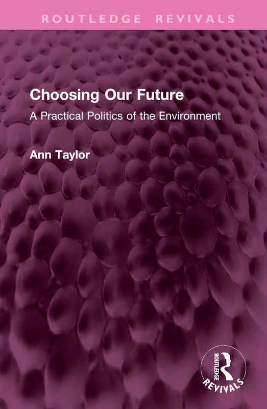 Choosing Our Future: A Practical Politics of the Environment (Routledge Revivals)