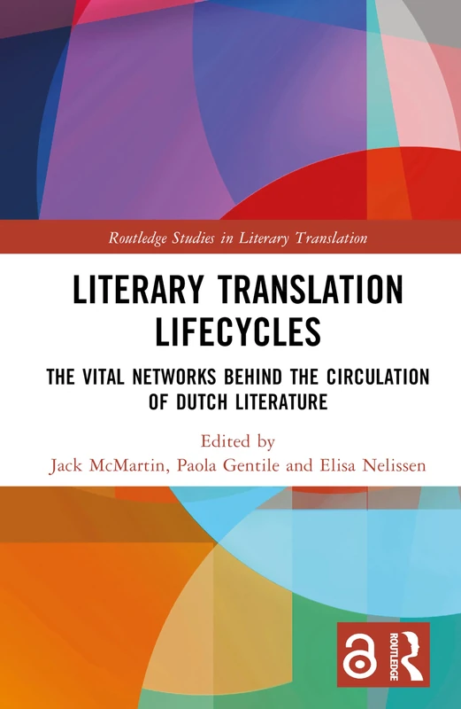 Literary Translation Lifecycles: The Vital Networks Behind the Circulation of Dutch Literature (Routledge Studies in Literary Translation)