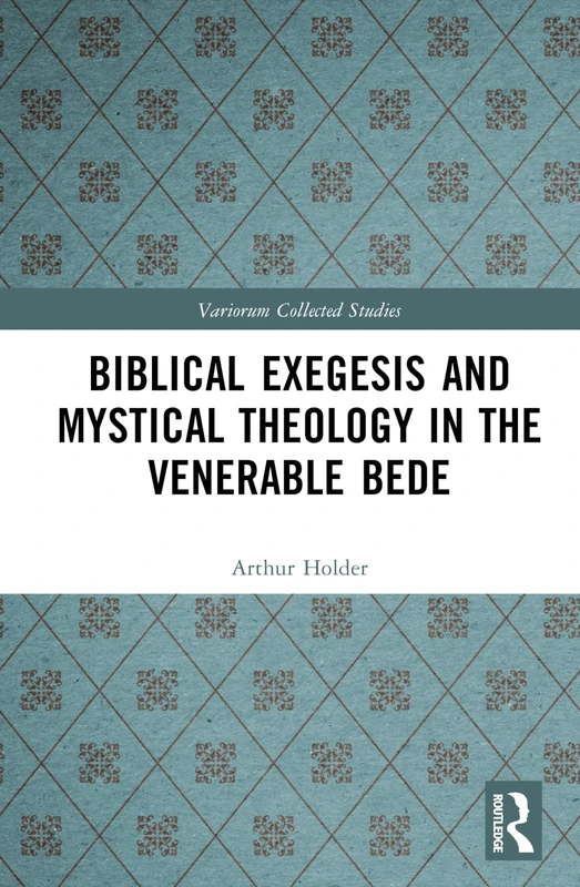Biblical Exegesis and Mystical Theology in the Venerable Bede (Variorum Collected Studies)