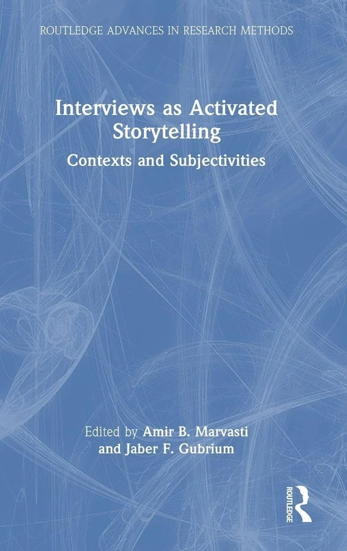 Interviews as Activated Storytelling: Contexts and Subjectivities (Routledge Advances in Research Methods)