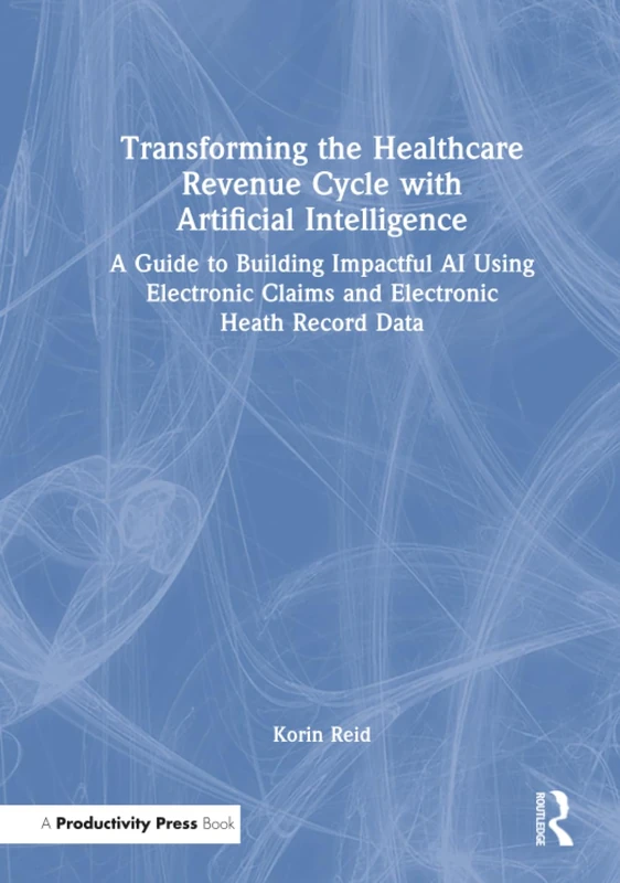 Transforming the Healthcare Revenue Cycle with Artificial Intelligence: A Guide to Building Impactful AI Using Electronic Claims and Electronic Health Record Data