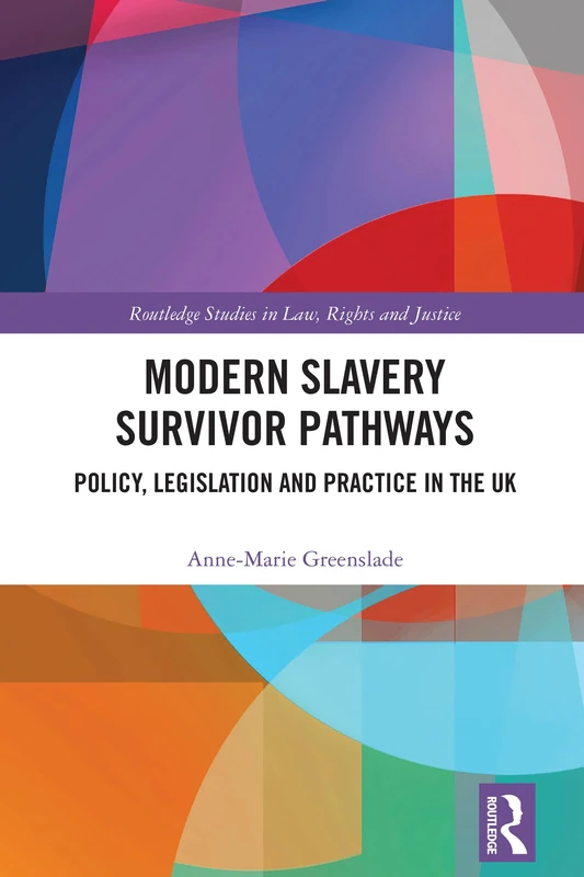 Modern Slavery Survivor Pathways: Policy, Legislation and Practice in the UK (Routledge Studies in Law, Rights and Justice)
