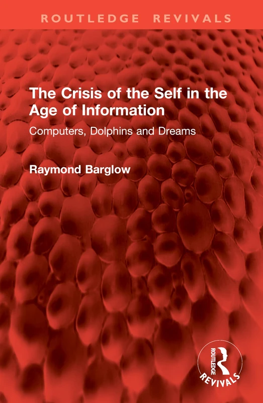 The Crisis of the Self in the Age of Information: Computers, Dolphins and Dreams (Routledge Revivals) - Image 1