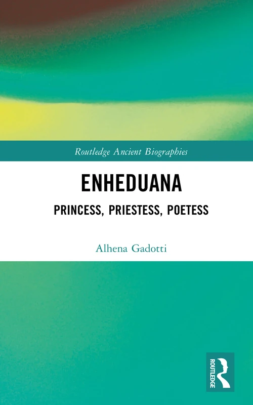 Enheduana: Princess, Priestess, Poetess (Routledge Ancient Biographies) - Image 1
