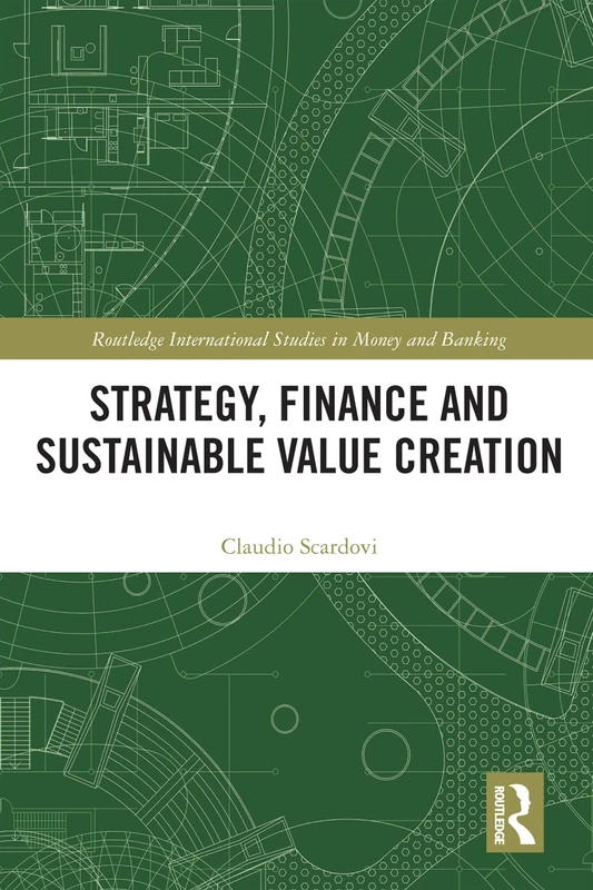 Strategy, Finance and Sustainable Value Creation (Routledge International Studies in Money and Banking)