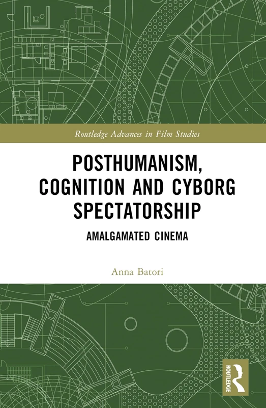 Posthumanism, Cognition, and Cyborg Spectatorship: Amalgamated Cinema (Routledge Advances in Film Studies)