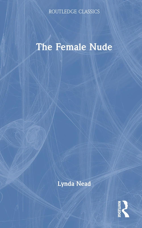 The Female Nude: Art, Obscenity and Sexuality (Routledge Classics)
