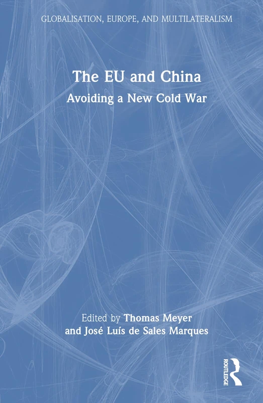 The EU and China: Avoiding a New Cold War (Globalisation, Europe, and Multilateralism)