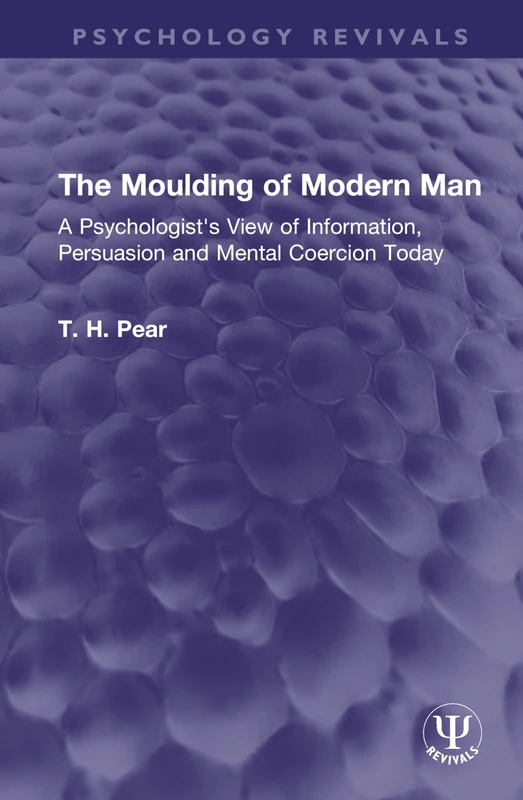 The Moulding of Modern Man: A Psychologist's View of Information, Persuasion and Mental Coercion Today (Psychology Revivals)
