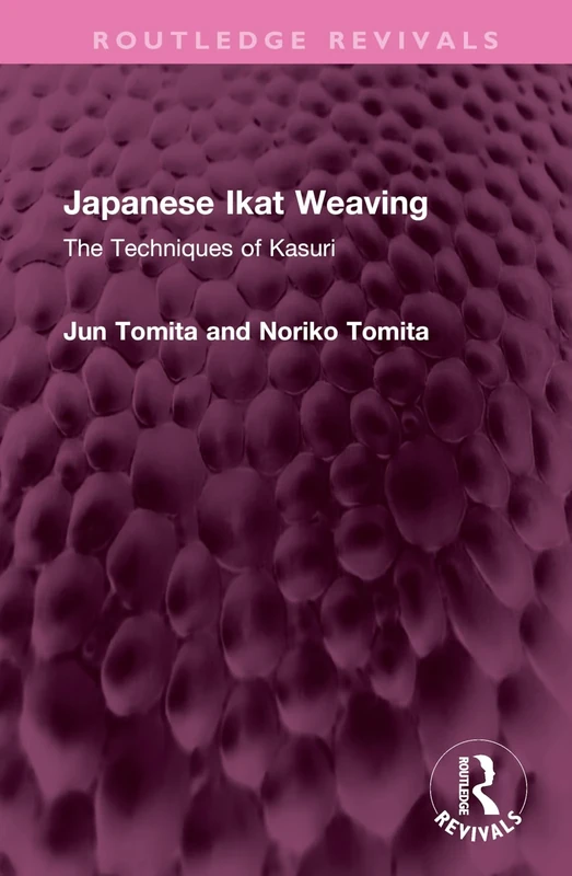 Japanese Ikat Weaving: The Techniques of Kasuri (Routledge Revivals)