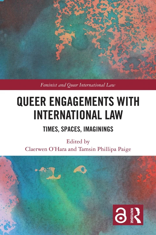 Queer Engagements with International Law: Times, Spaces, Imaginings (Feminist and Queer International Law)