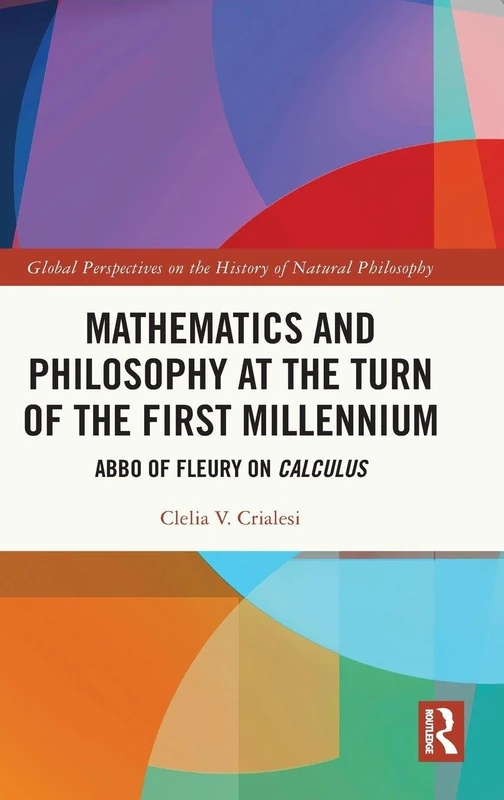 Mathematics and Philosophy at the Turn of the First Millennium: Abbo of Fleury on Calculus (Global Perspectives on the History of Natural Philosophy)