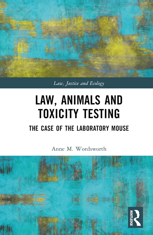 Law, Animals and Toxicity Testing: The Case of the Laboratory Mouse (Law, Justice and Ecology)