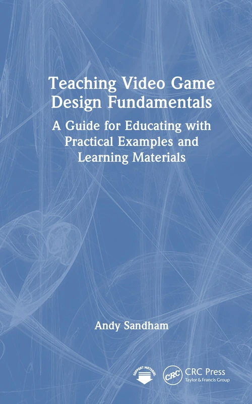 Teaching Video Game Design Fundamentals: A Guide for Educating with Practical Examples and Learning Materials