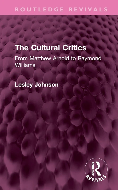 The Cultural Critics: From Matthew Arnold to Raymond Williams (Routledge Revivals)