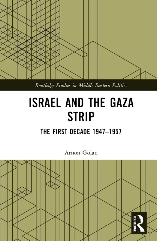 Israel and the Gaza Strip: The First Decade 1947–1957 (Routledge Studies in Middle Eastern Politics)