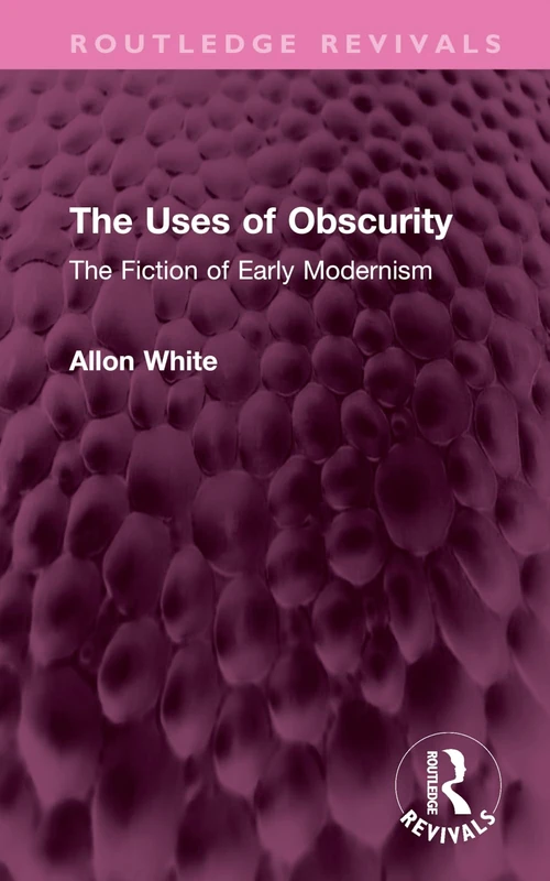 The Uses of Obscurity: The Fiction of Early Modernism (Routledge Revivals)
