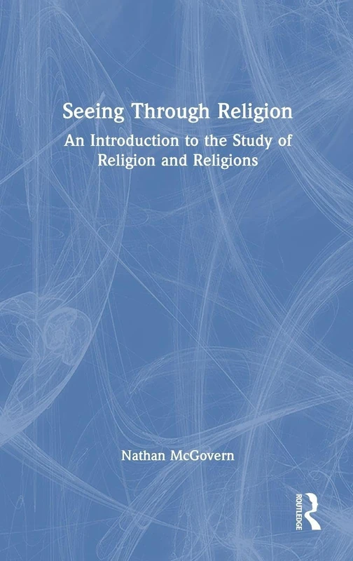 Seeing Through Religion: An Introduction to the Study of Religion and Religions