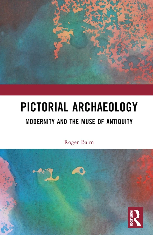 Routledge - Pictorial Archaeology: Modernity and the Muse of Antiquity