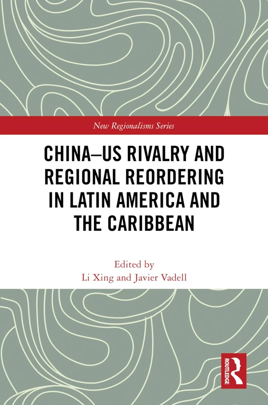 China-US Rivalry and Regional Reordering in Latin America and the Caribbean (New Regionalisms Series)