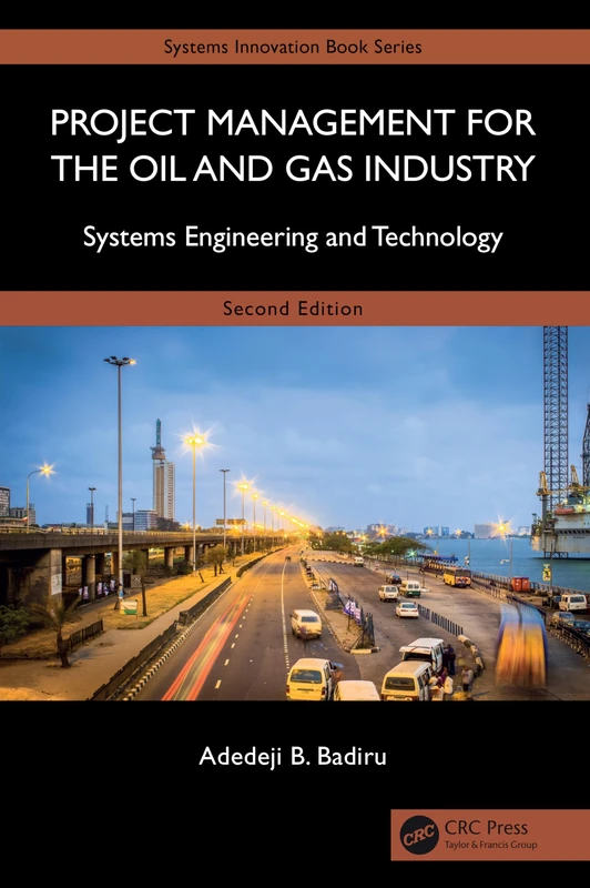 Project Management for the Oil and Gas Industry: Systems Engineering and Technology (Systems Innovation Book Series)