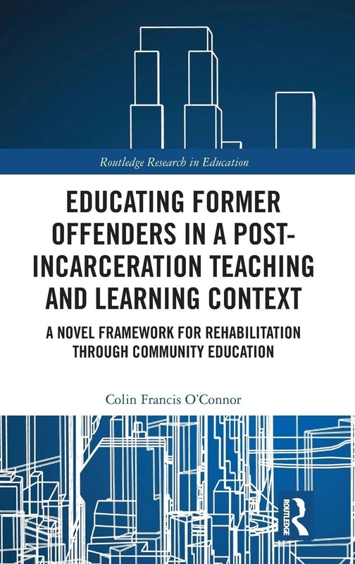 Educating Former Offenders in a Post-incarceration Teaching and Learning Context: A Novel Framework for Rehabilitation through Community Education (Routledge Research in Education)