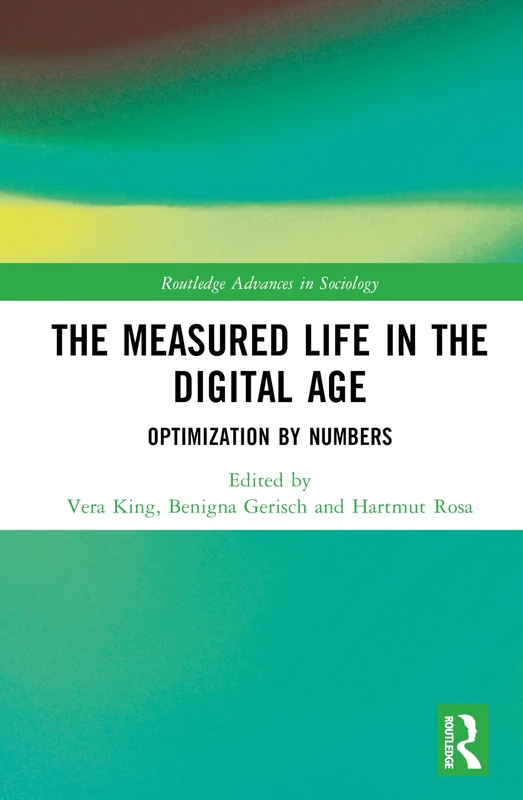 The Measured Life in the Digital Age: Optimisation by Numbers (Routledge Advances in Sociology)