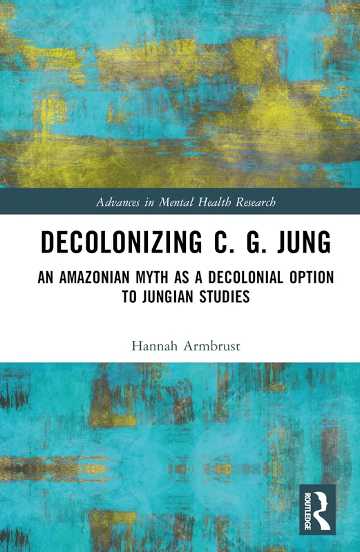 Decolonizing C. G. Jung: An Amazonian Myth as a Decolonial Option to Jungian Studies (Advances in Mental Health Research)
