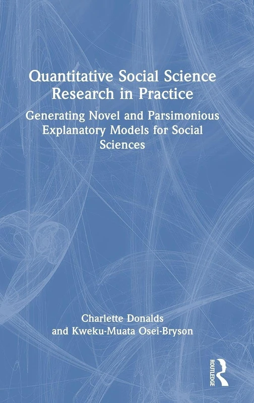 Quantitative Social Science Research in Practice: Generating Novel and Parsimonious Explanatory Models for Social Sciences