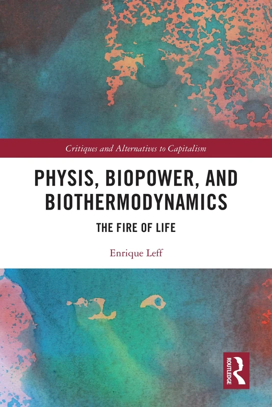 Physis, Biopower, and Biothermodynamics: The Fire of Life (Critiques and Alternatives to Capitalism)