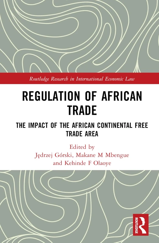 Regulation of African Trade: The Impact of the African Continental Free Trade Area (Routledge Research in International Economic Law)