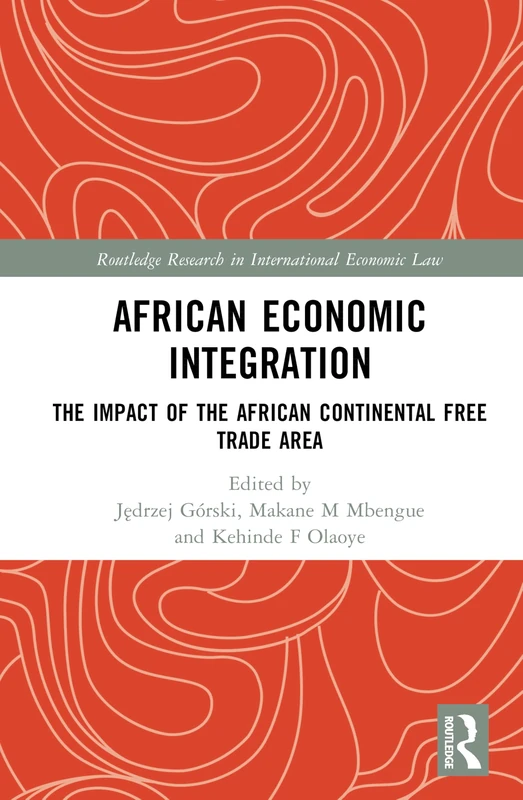African Economic Integration: The Impact of the African Continental Free Trade Area (Routledge Research in International Economic Law)