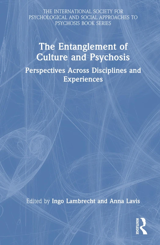 The Entanglement of Culture and Psychosis: Perspectives Across Disciplines and Experiences (The International Society for Psychological and Social Approaches to Psychosis Book Series)
