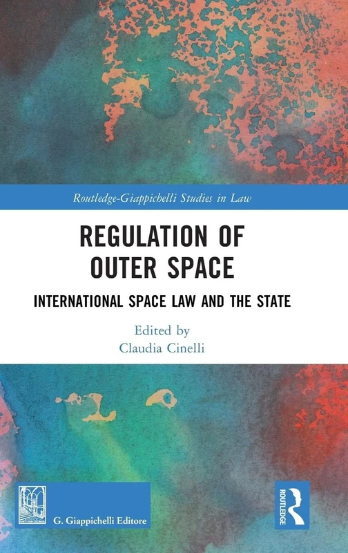 Regulation of Outer Space: International Space Law and the State (Routledge-Giappichelli Studies in Law)