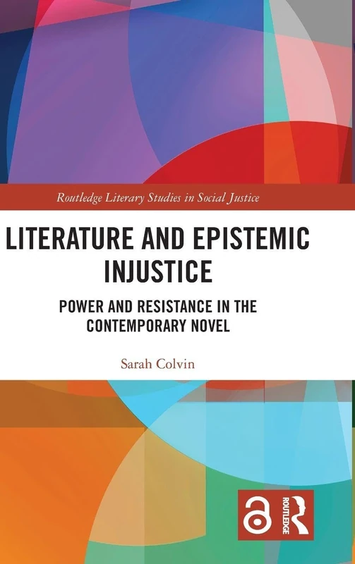 Literature and Epistemic Injustice: Power and Resistance in the Contemporary Novel (Routledge Literary Studies in Social Justice)